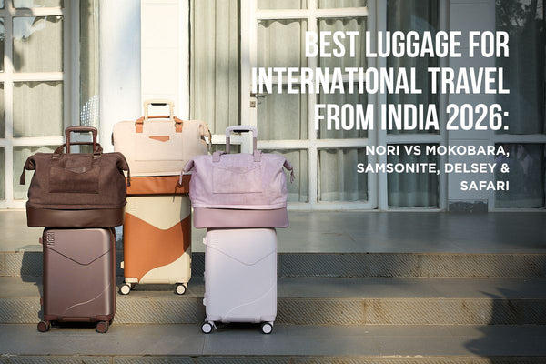 Best Luggage for International Travel from India 2026: NORI vs Mokobara, Samsonite, Delsey & Safari